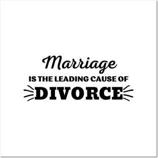 MARRIAGE IS THE LEADING CAUSE OF DIVORCE Posters and Art